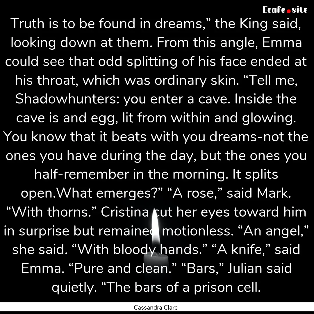 Truth is to be found in dreams,” the King.... : Quote by Cassandra Clare