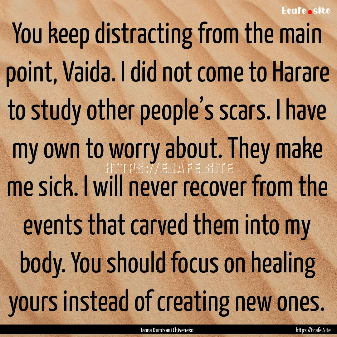 You keep distracting from the main point,.... : Quote by Taona Dumisani Chiveneko