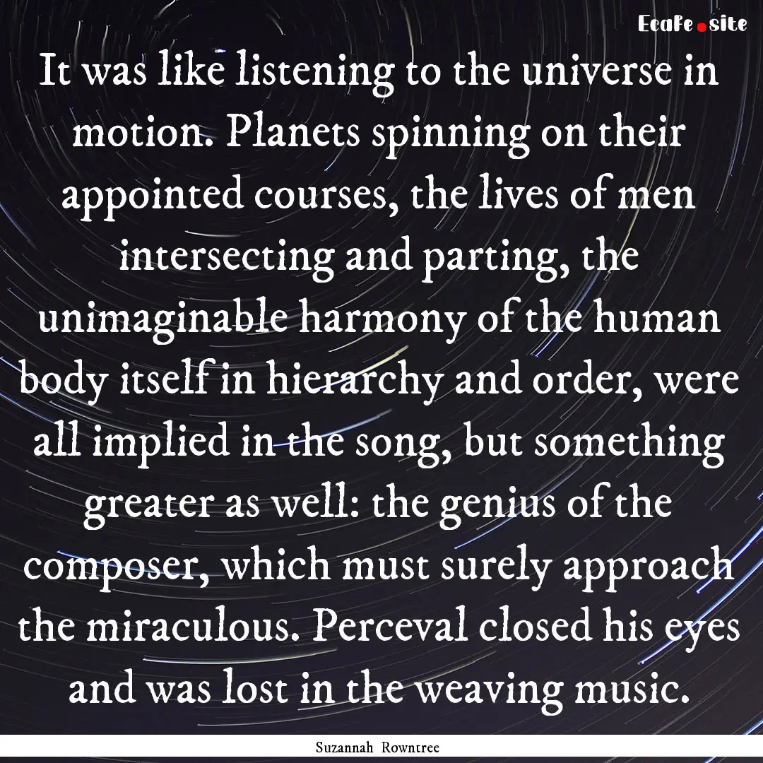 It was like listening to the universe in.... : Quote by Suzannah Rowntree