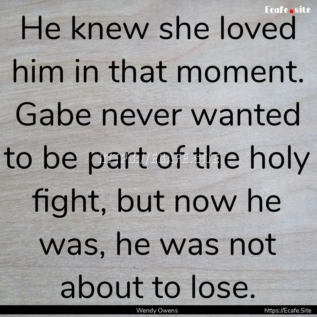 He knew she loved him in that moment. Gabe.... : Quote by Wendy Owens