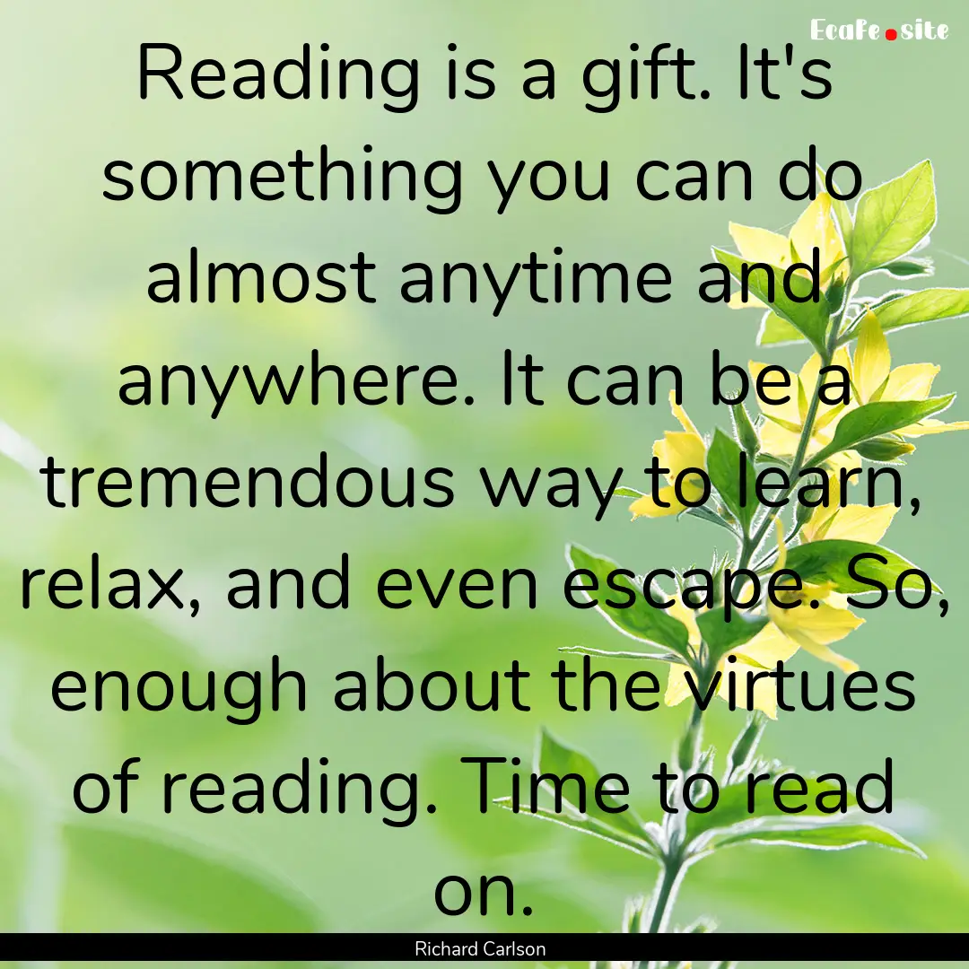 Reading is a gift. It's something you can.... : Quote by Richard Carlson