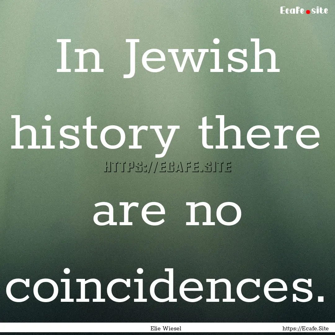 In Jewish history there are no coincidences..... : Quote by Elie Wiesel