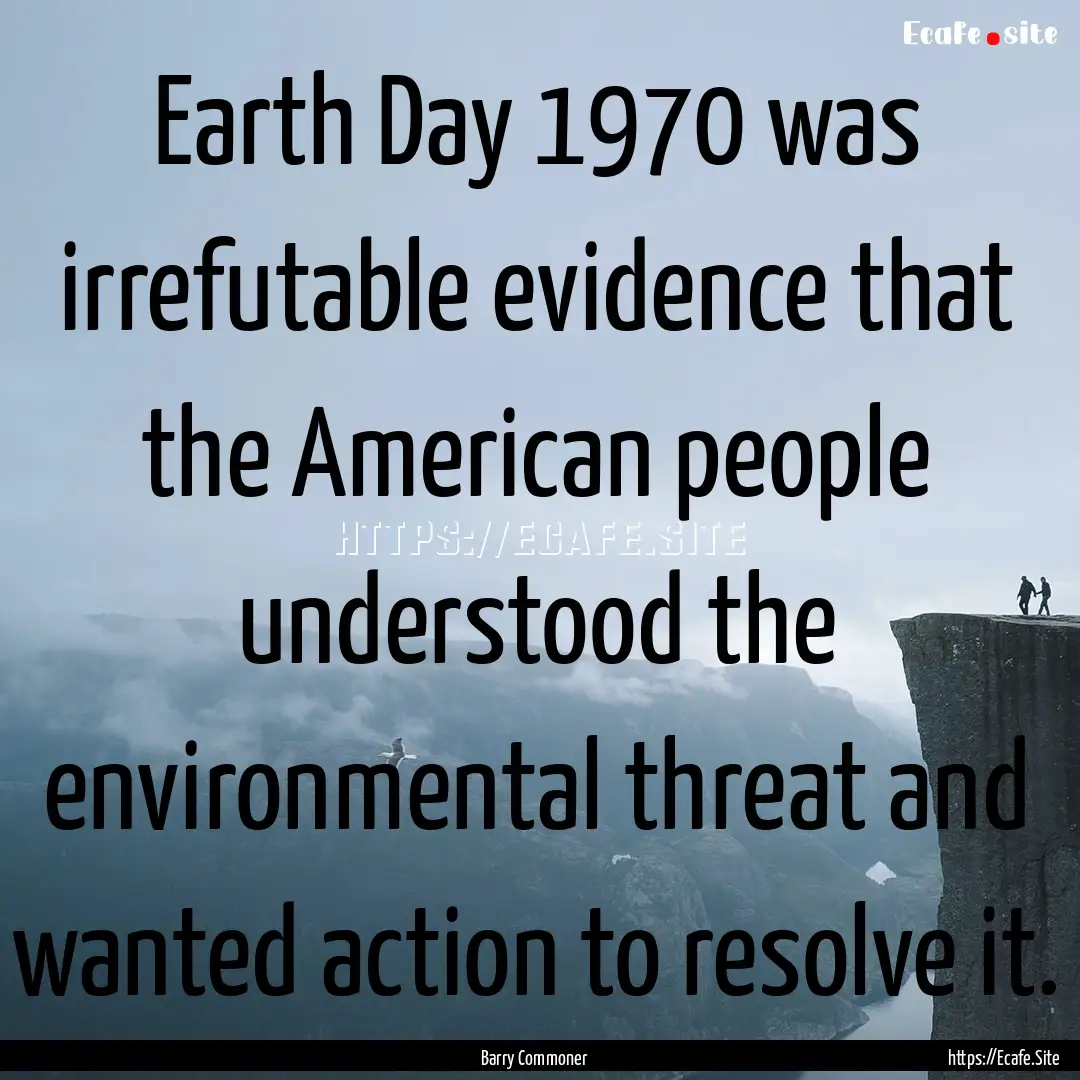 Earth Day 1970 was irrefutable evidence that.... : Quote by Barry Commoner