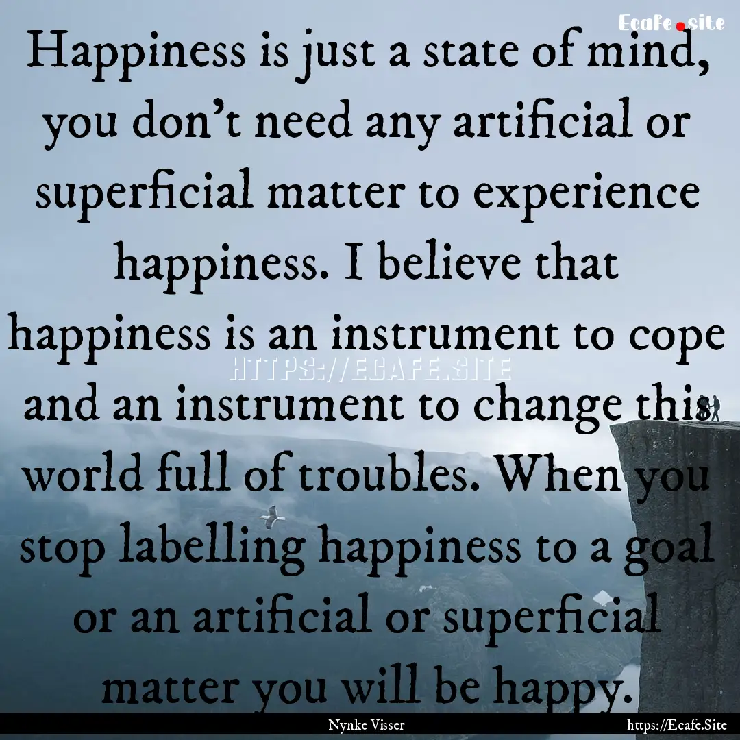 Happiness is just a state of mind, you don’t.... : Quote by Nynke Visser