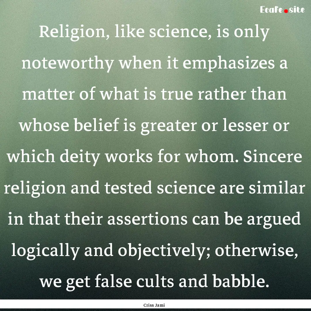 Religion, like science, is only noteworthy.... : Quote by Criss Jami