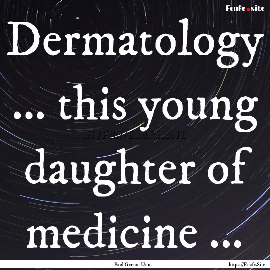 Dermatology ... this young daughter of medicine.... : Quote by Paul Gerson Unna