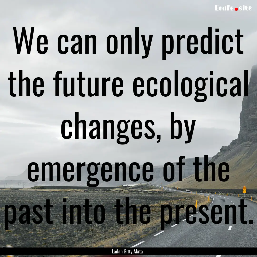 We can only predict the future ecological.... : Quote by Lailah Gifty Akita