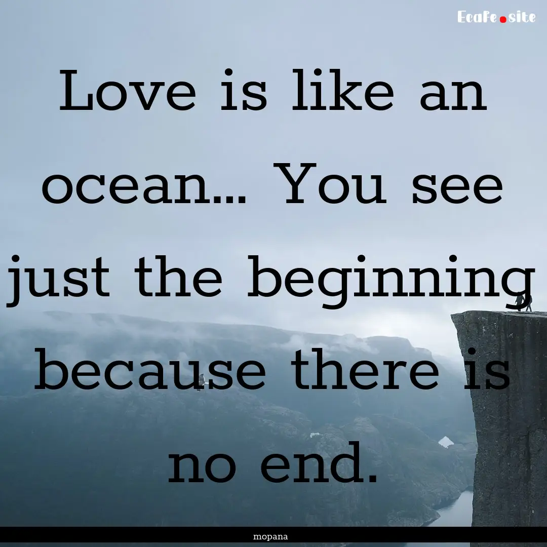 Love is like an ocean… You see just the.... : Quote by mopana