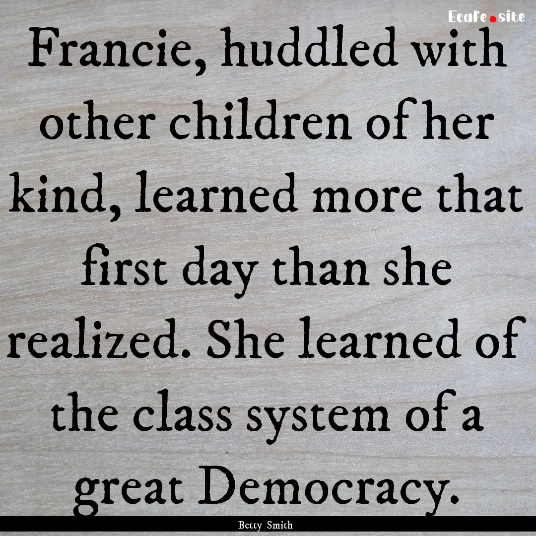 Francie, huddled with other children of her.... : Quote by Betty Smith