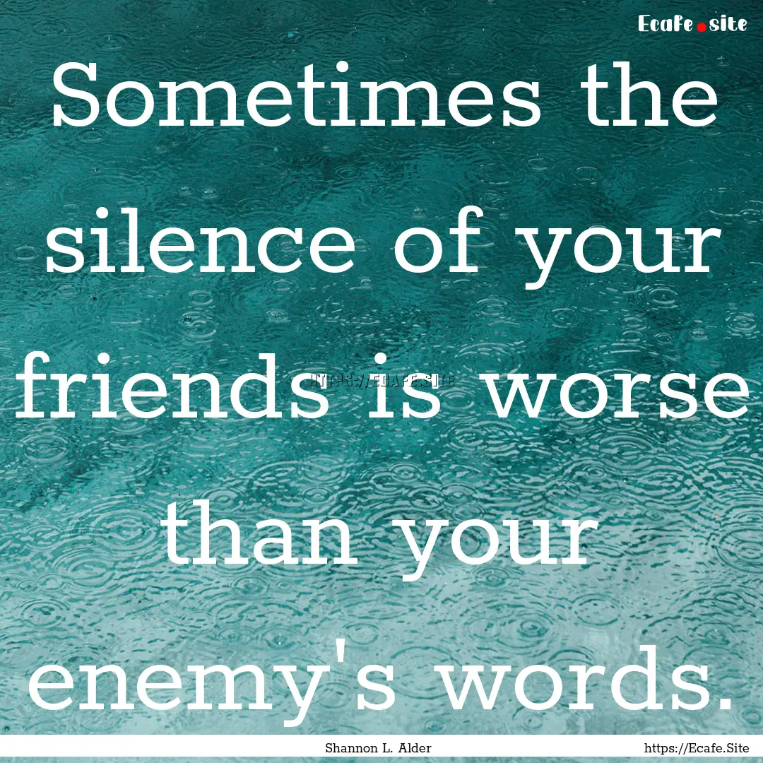 Sometimes the silence of your friends is.... : Quote by Shannon L. Alder