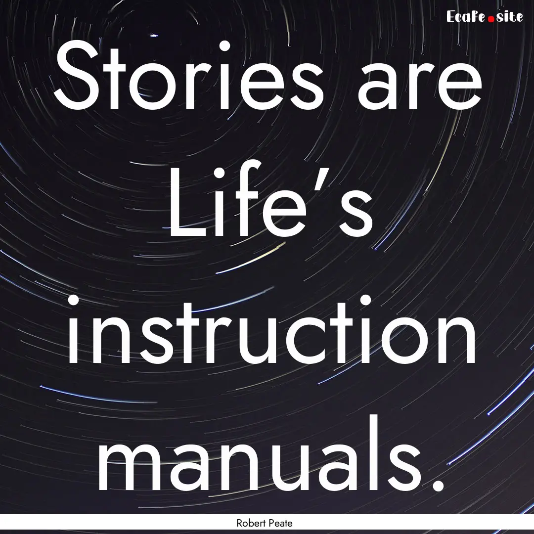 Stories are Life’s instruction manuals..... : Quote by Robert Peate