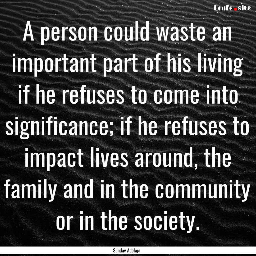 A person could waste an important part of.... : Quote by Sunday Adelaja