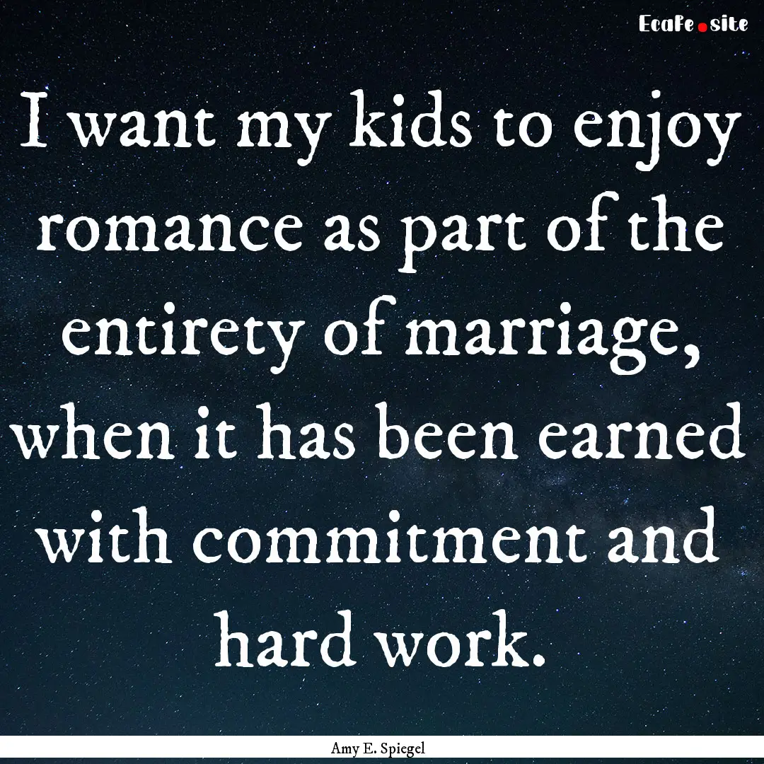 I want my kids to enjoy romance as part of.... : Quote by Amy E. Spiegel