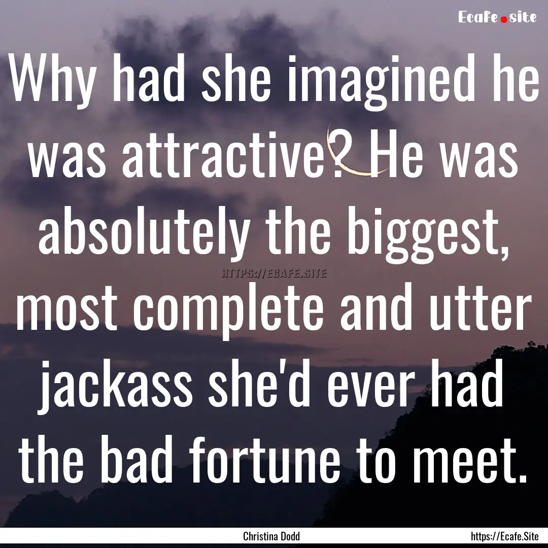 Why had she imagined he was attractive? He.... : Quote by Christina Dodd