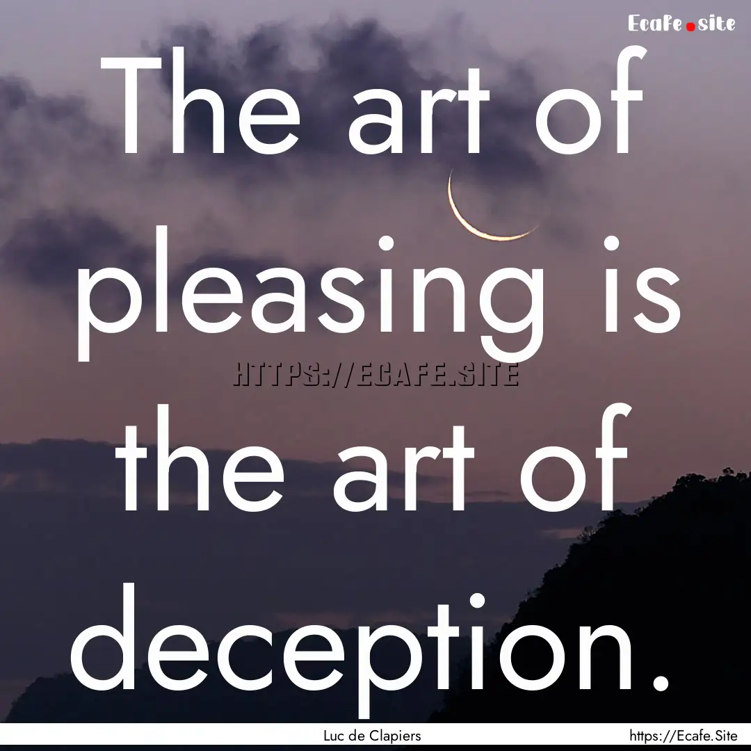 The art of pleasing is the art of deception..... : Quote by Luc de Clapiers