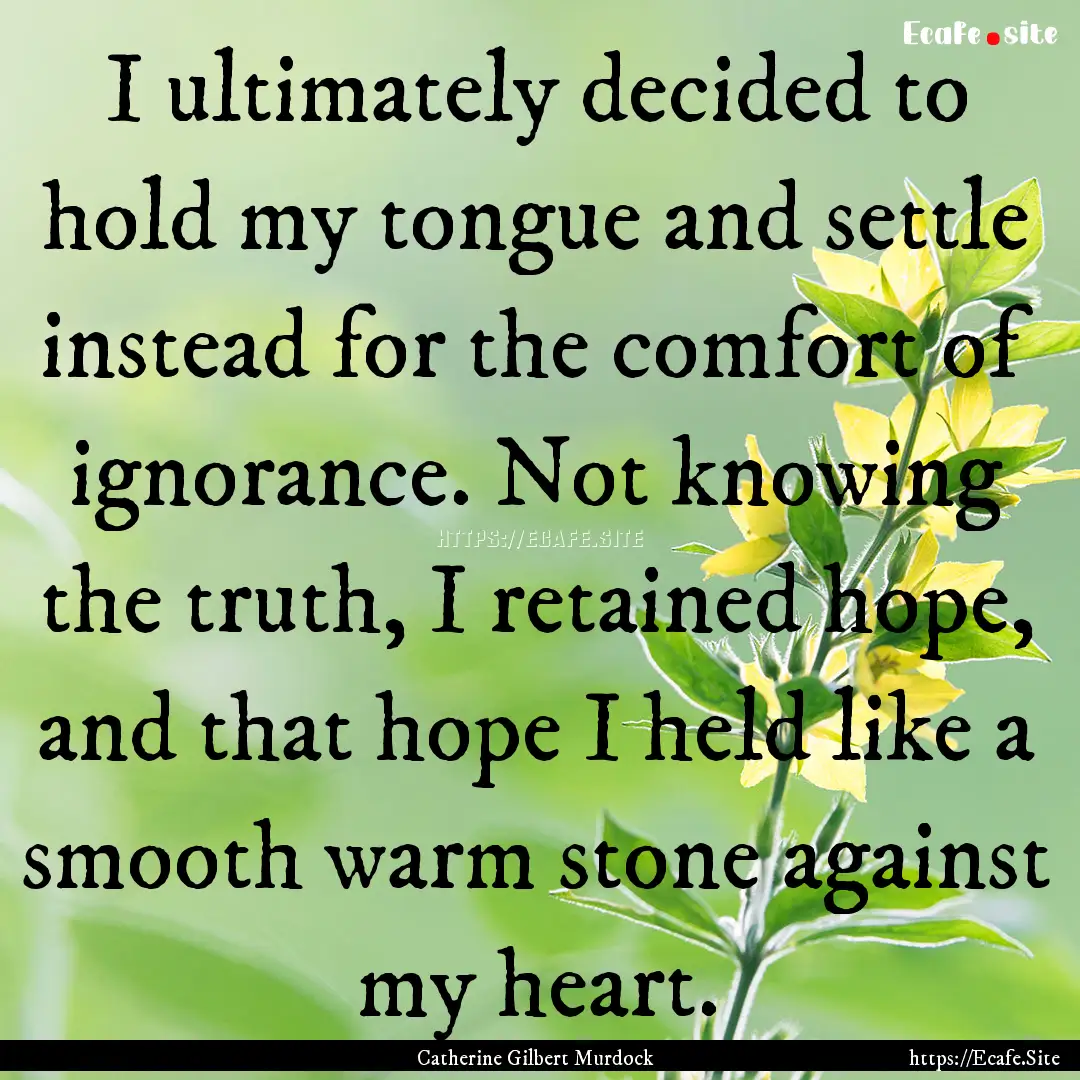 I ultimately decided to hold my tongue and.... : Quote by Catherine Gilbert Murdock