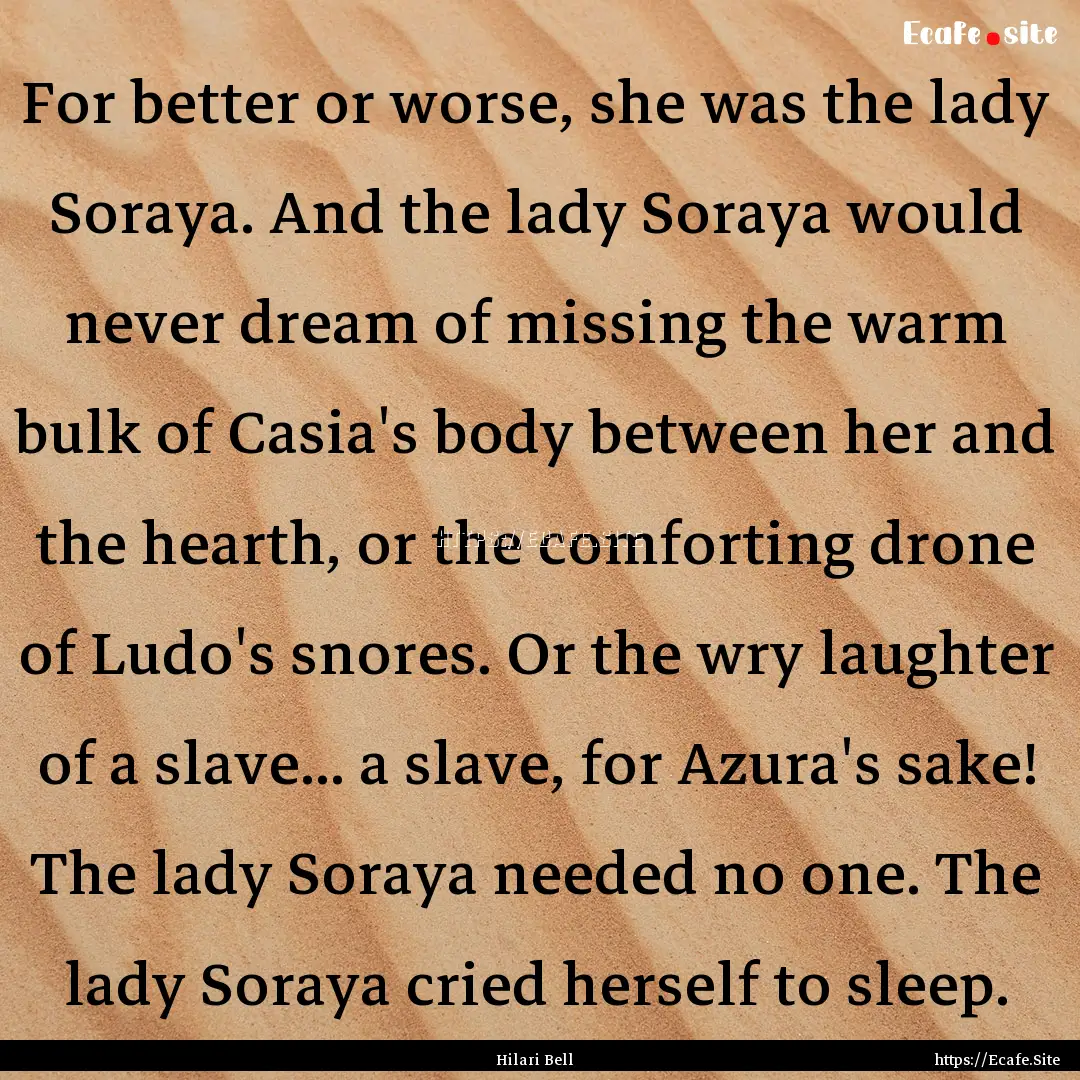 For better or worse, she was the lady Soraya..... : Quote by Hilari Bell