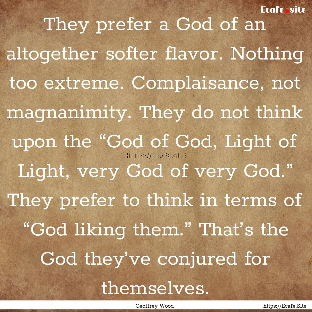 They prefer a God of an altogether softer.... : Quote by Geoffrey Wood