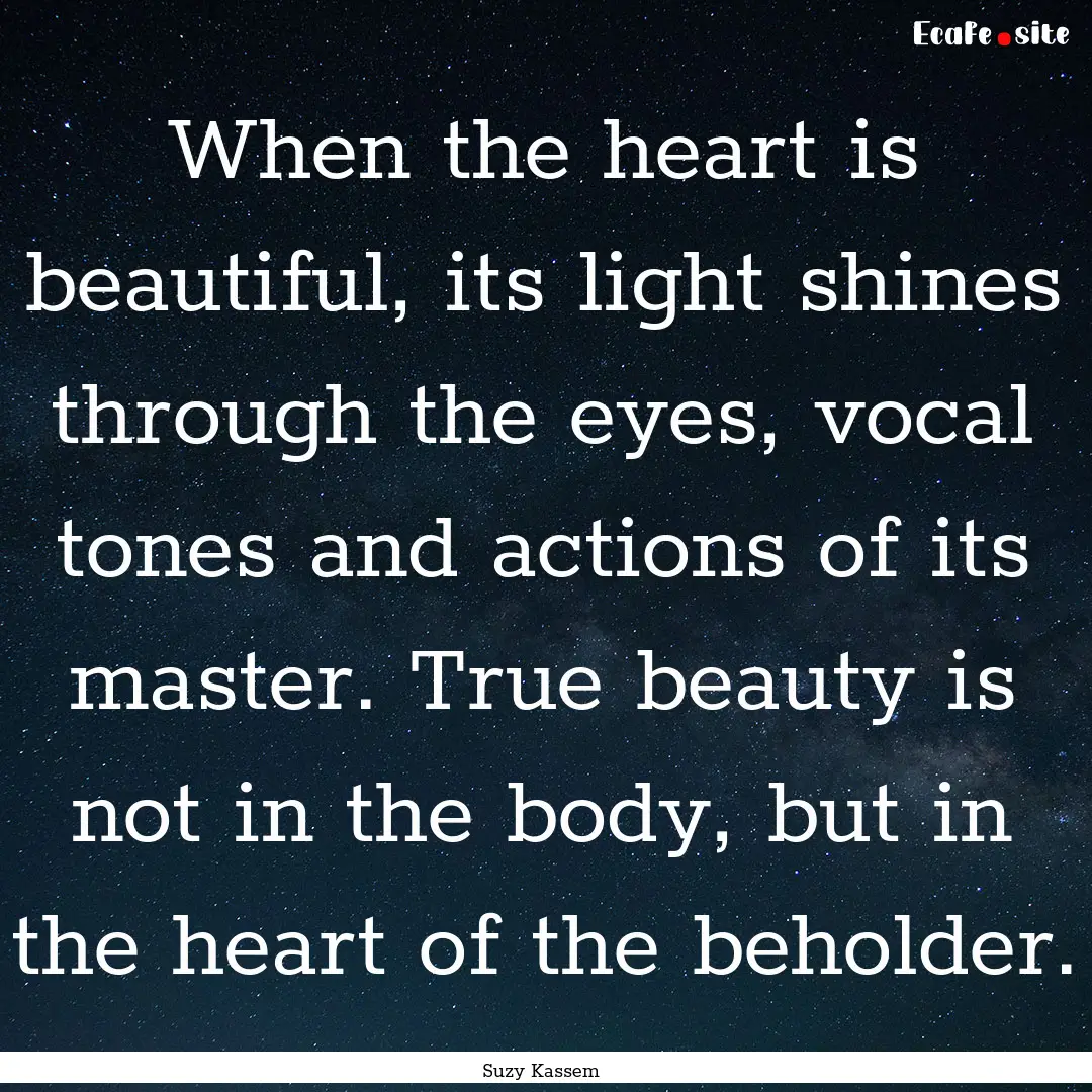 When the heart is beautiful, its light shines.... : Quote by Suzy Kassem