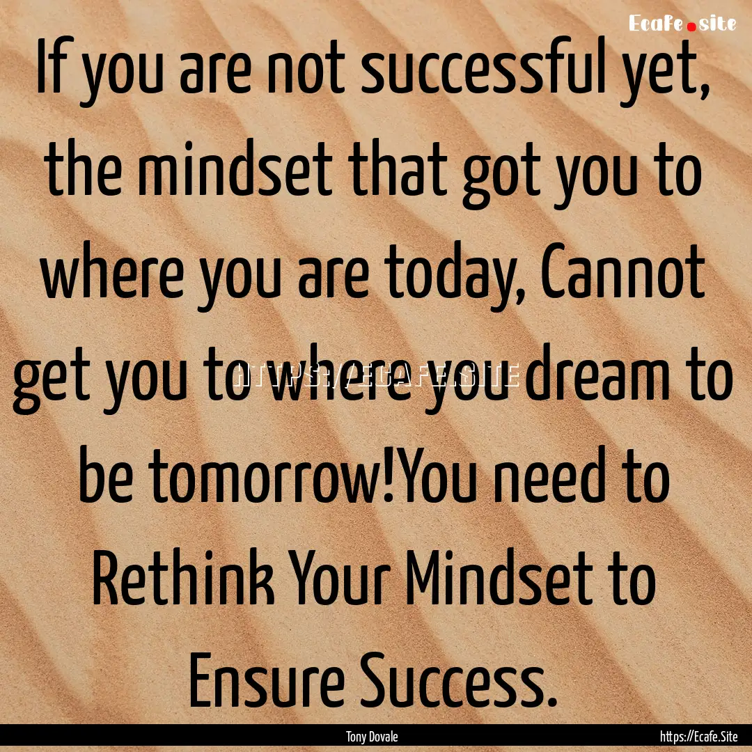 If you are not successful yet, the mindset.... : Quote by Tony Dovale