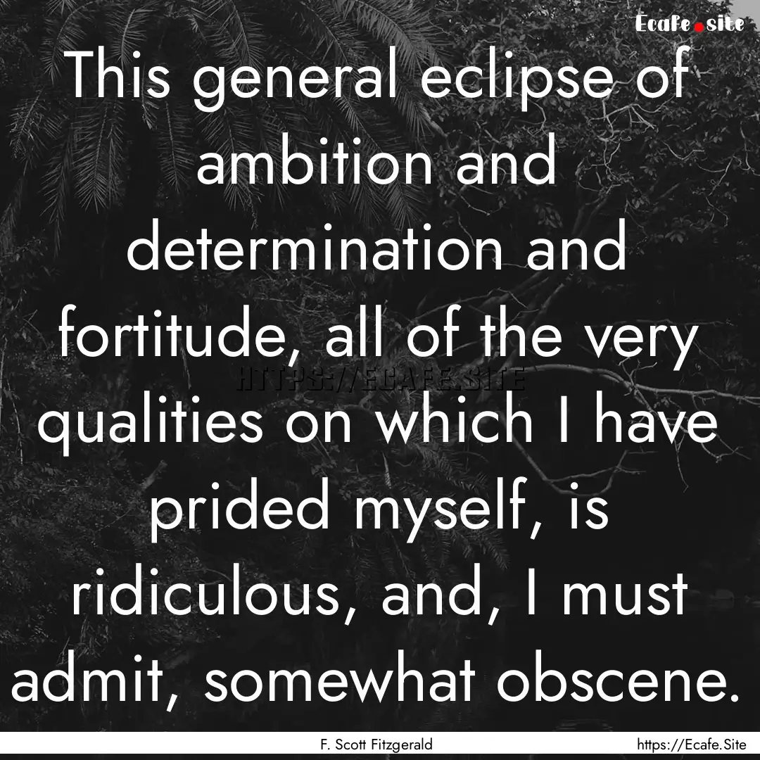 This general eclipse of ambition and determination.... : Quote by F. Scott Fitzgerald