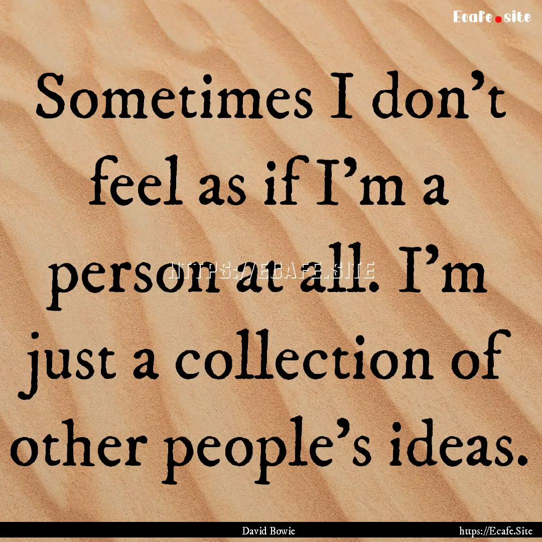 Sometimes I don't feel as if I'm a person.... : Quote by David Bowie