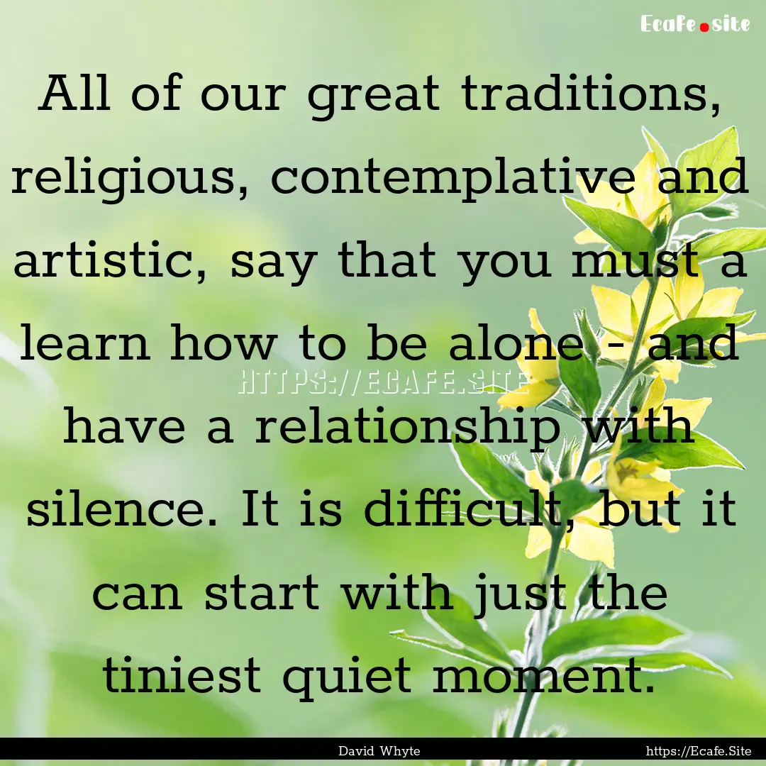 All of our great traditions, religious, contemplative.... : Quote by David Whyte