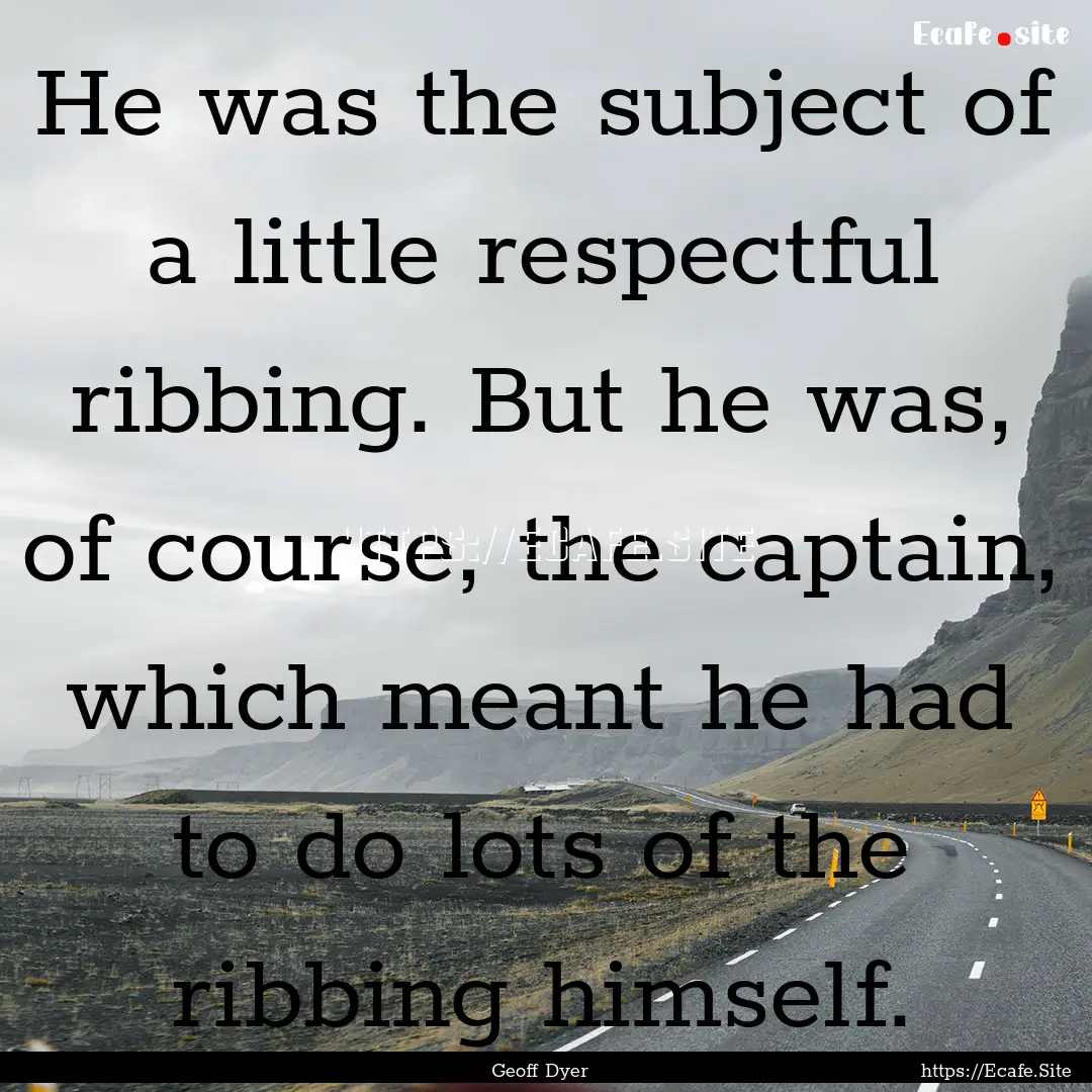 He was the subject of a little respectful.... : Quote by Geoff Dyer