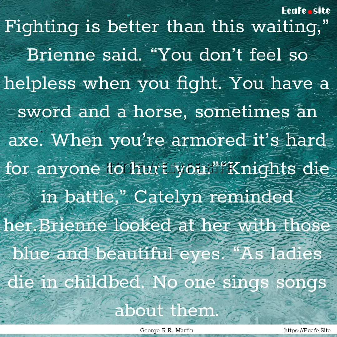 Fighting is better than this waiting,”.... : Quote by George R.R. Martin