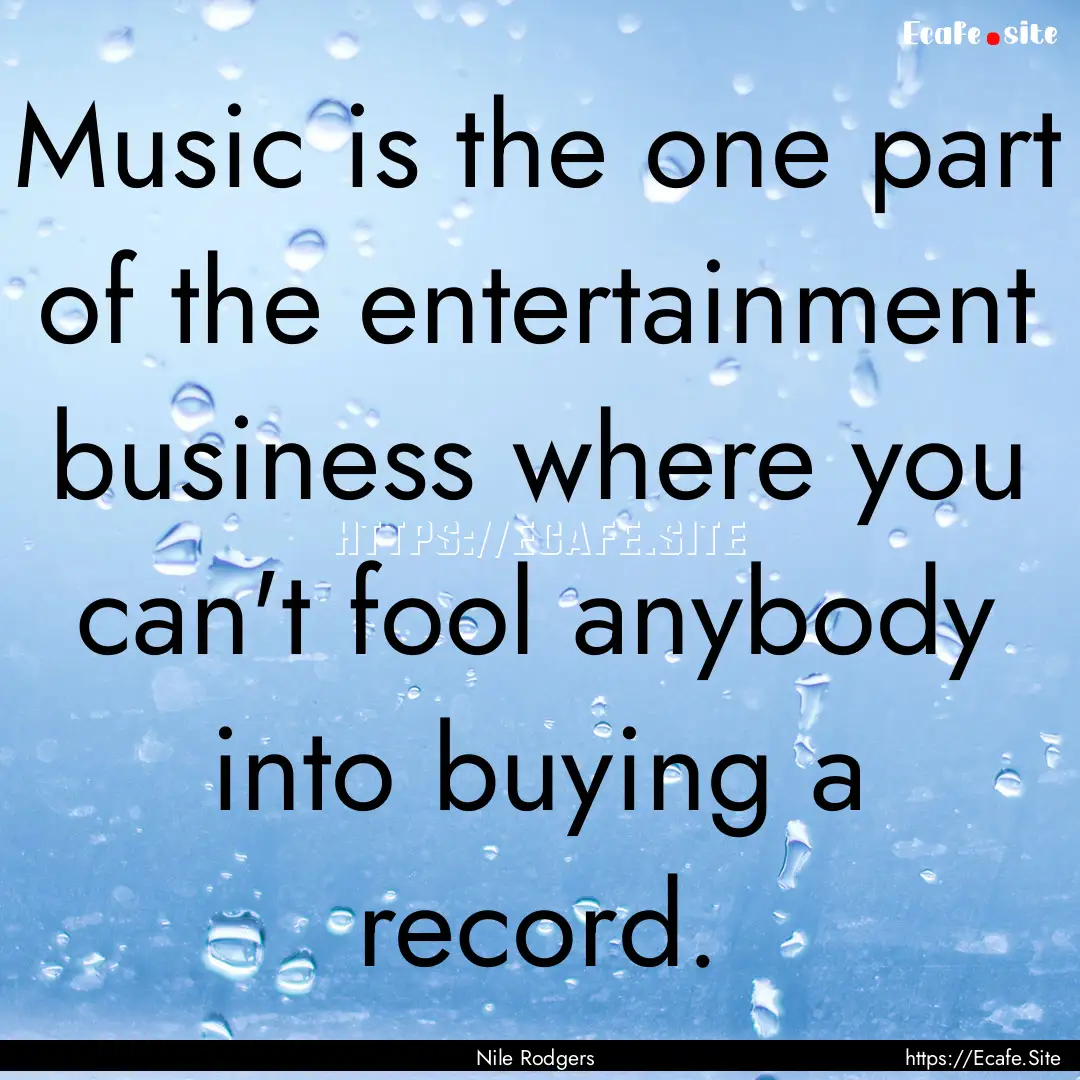 Music is the one part of the entertainment.... : Quote by Nile Rodgers