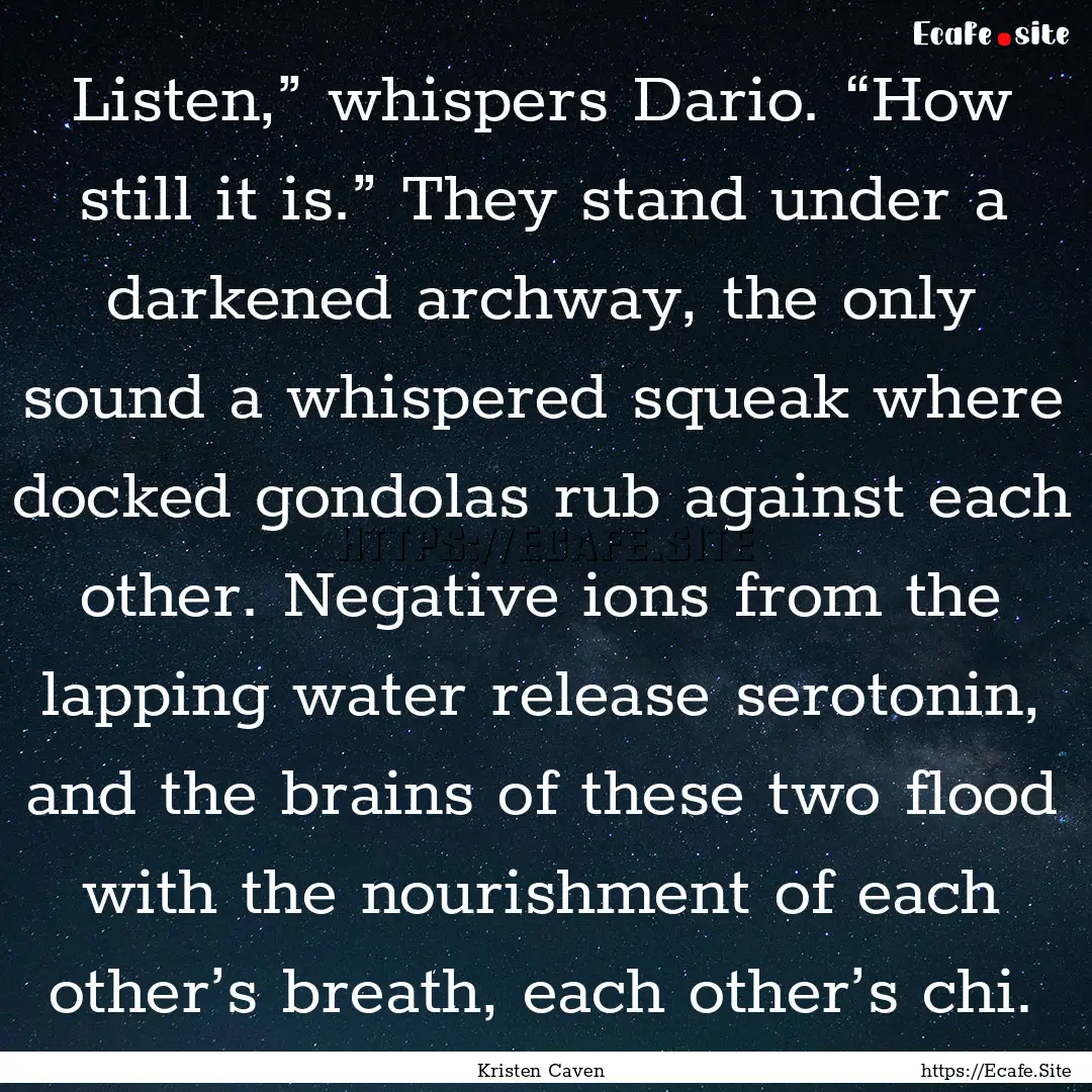 Listen,” whispers Dario. “How still it.... : Quote by Kristen Caven