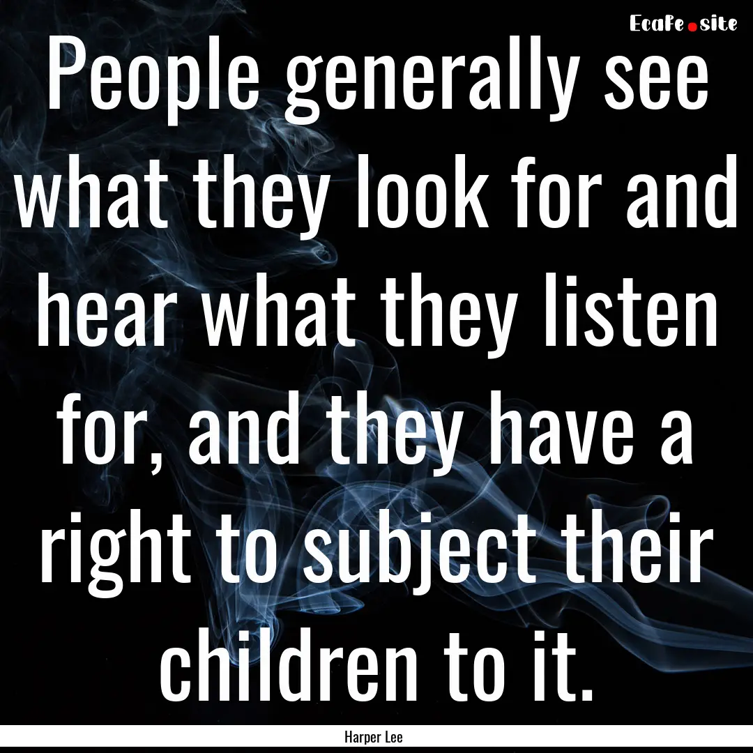 People generally see what they look for and.... : Quote by Harper Lee