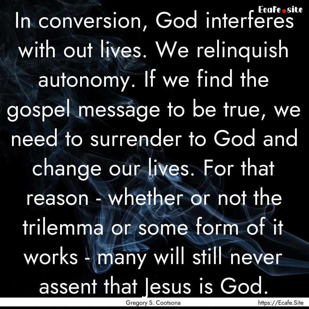 In conversion, God interferes with out lives..... : Quote by Gregory S. Cootsona