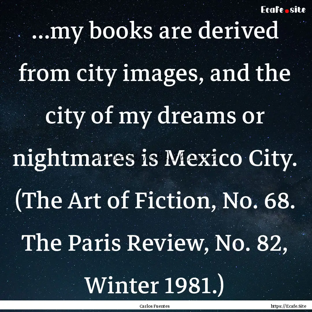 …my books are derived from city images,.... : Quote by Carlos Fuentes