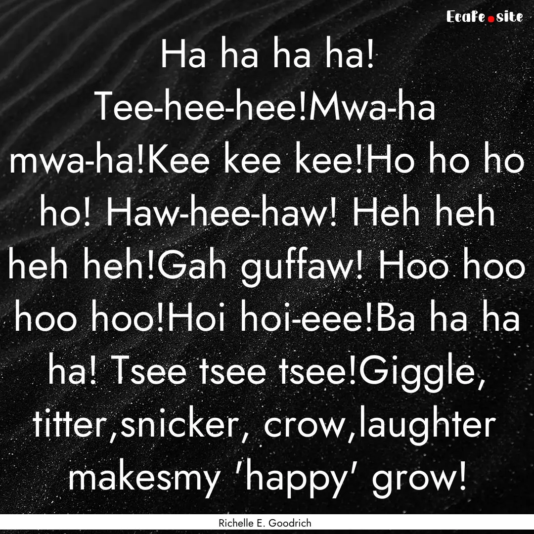 Ha ha ha ha! Tee-hee-hee!Mwa-ha mwa-ha!Kee.... : Quote by Richelle E. Goodrich