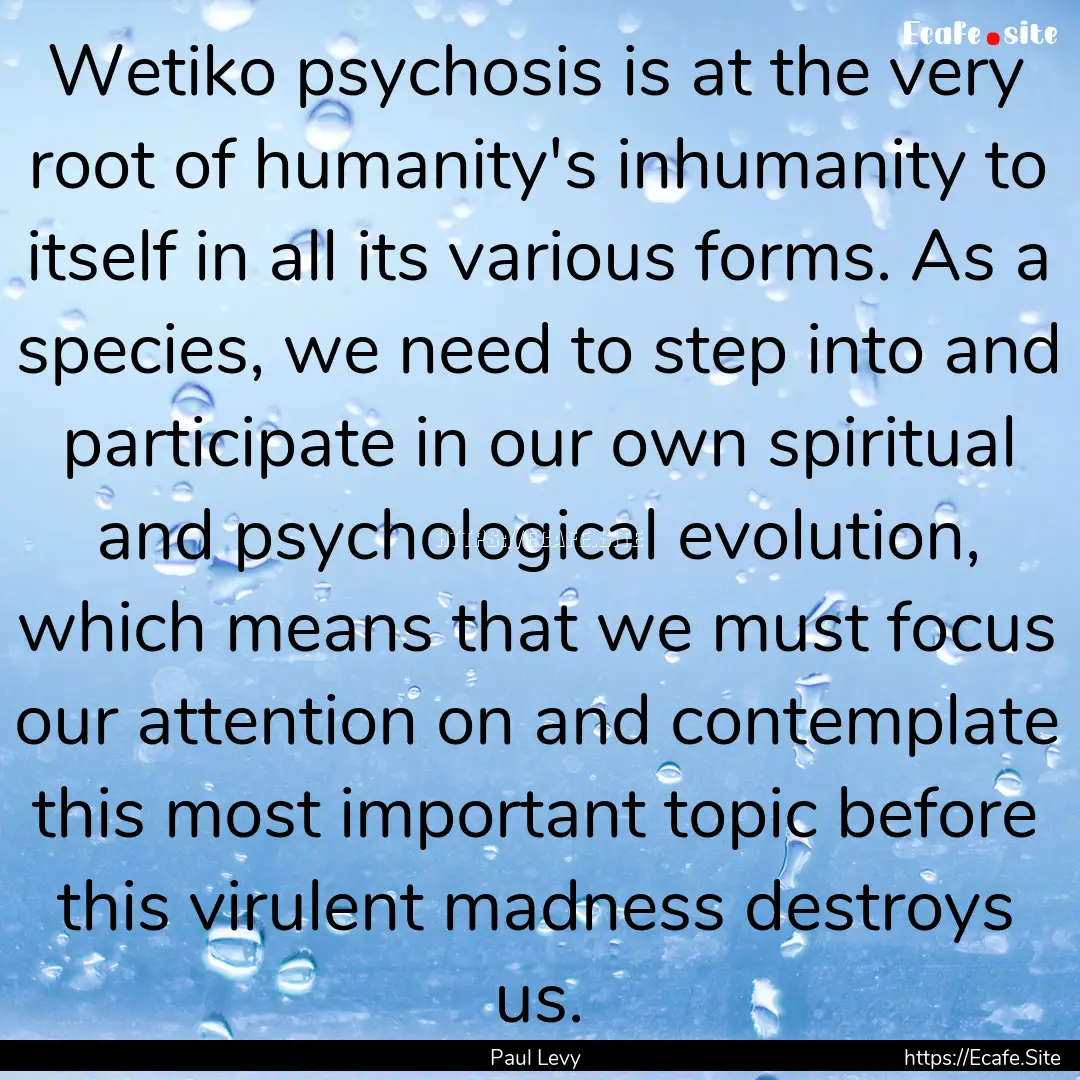 Wetiko psychosis is at the very root of humanity's.... : Quote by Paul Levy