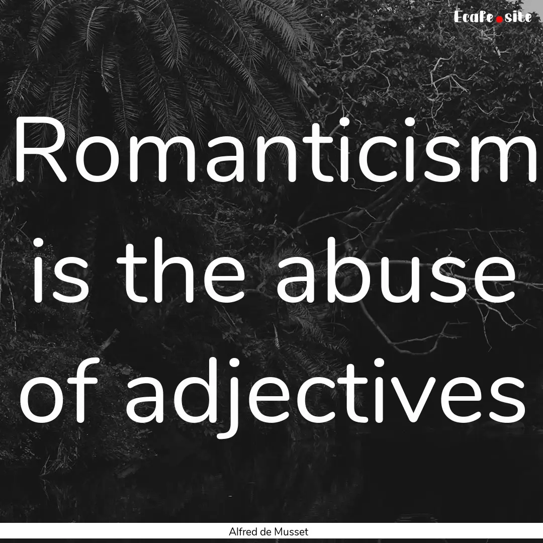 Romanticism is the abuse of adjectives : Quote by Alfred de Musset