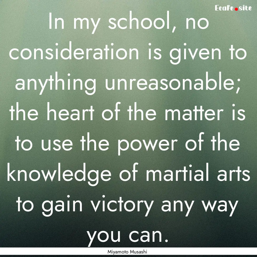 In my school, no consideration is given to.... : Quote by Miyamoto Musashi