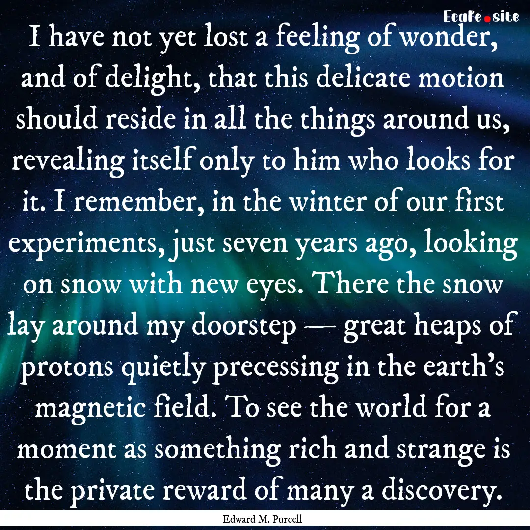 I have not yet lost a feeling of wonder,.... : Quote by Edward M. Purcell