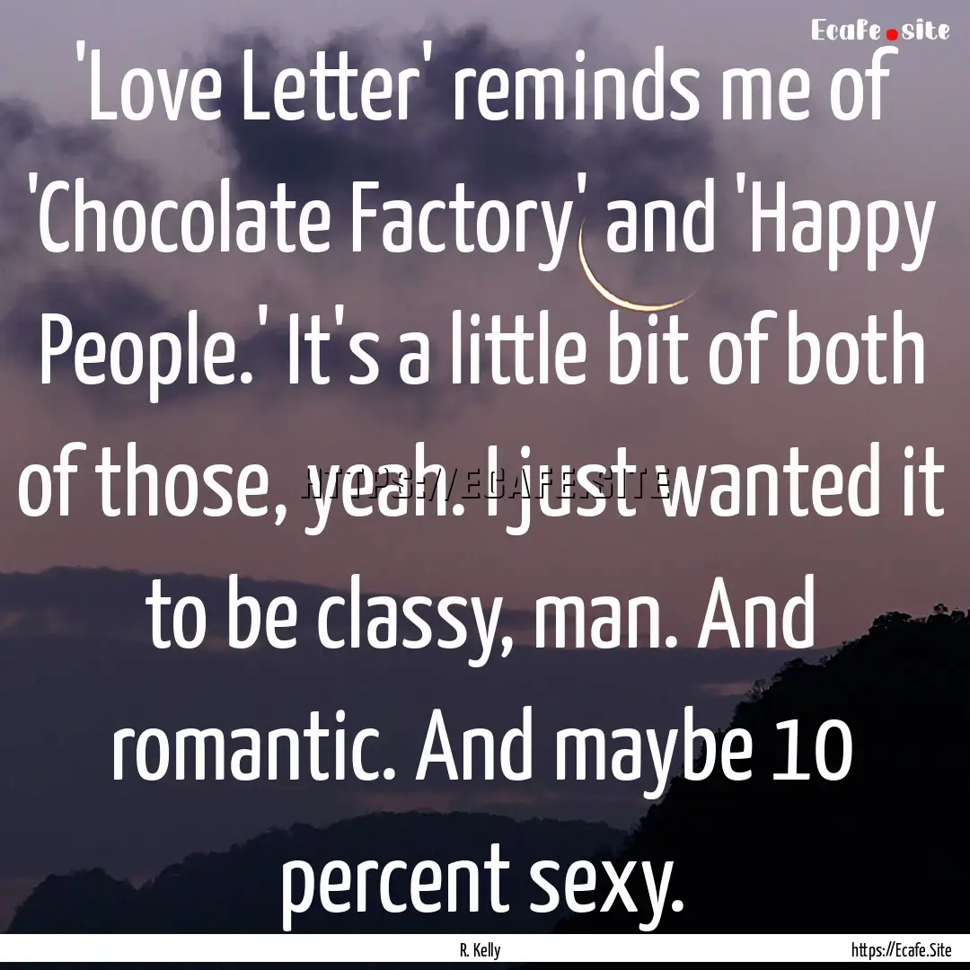 'Love Letter' reminds me of 'Chocolate Factory'.... : Quote by R. Kelly