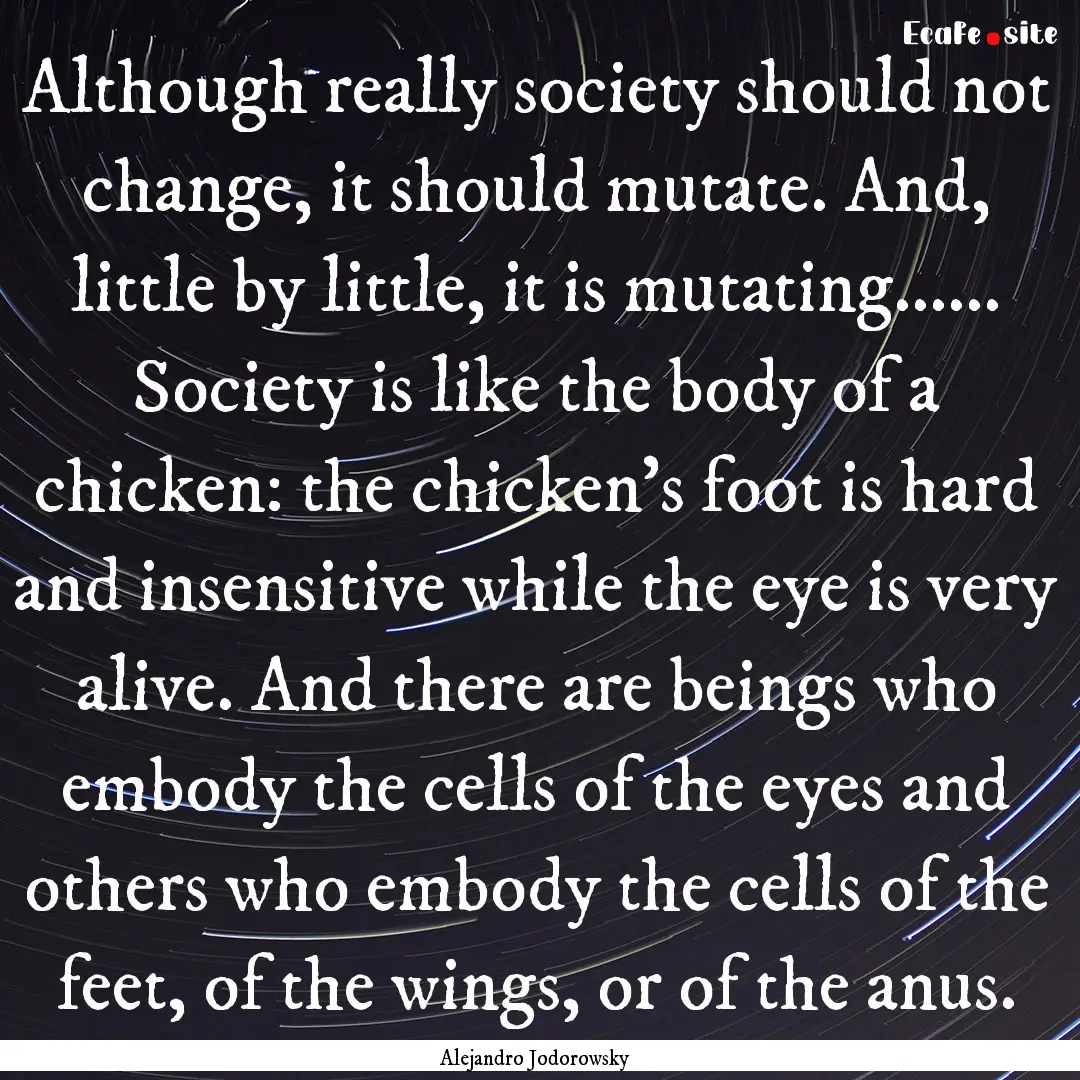 Although really society should not change,.... : Quote by Alejandro Jodorowsky