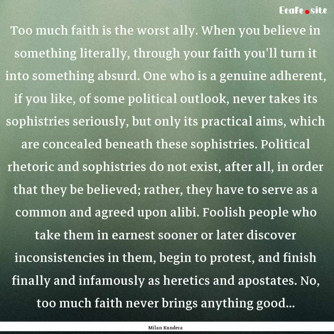 Too much faith is the worst ally. When you.... : Quote by Milan Kundera