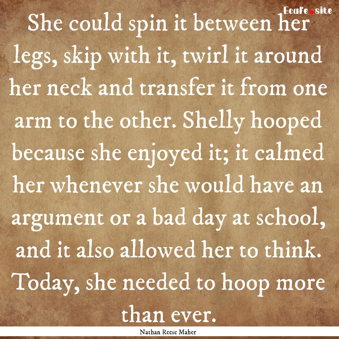 She could spin it between her legs, skip.... : Quote by Nathan Reese Maher