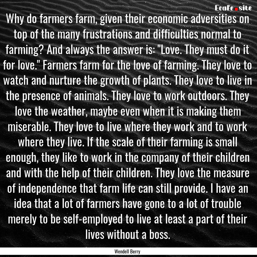 Why do farmers farm, given their economic.... : Quote by Wendell Berry