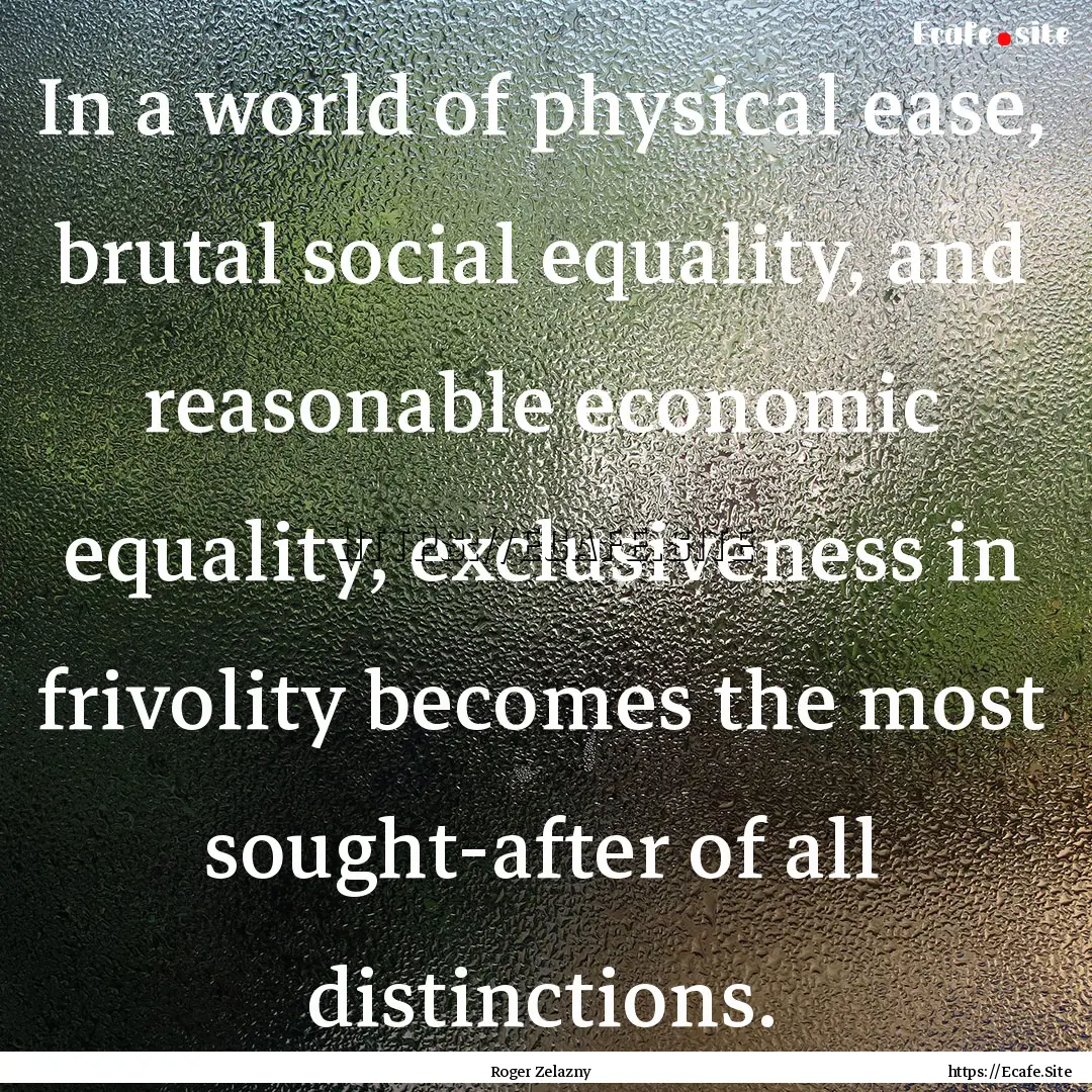 In a world of physical ease, brutal social.... : Quote by Roger Zelazny