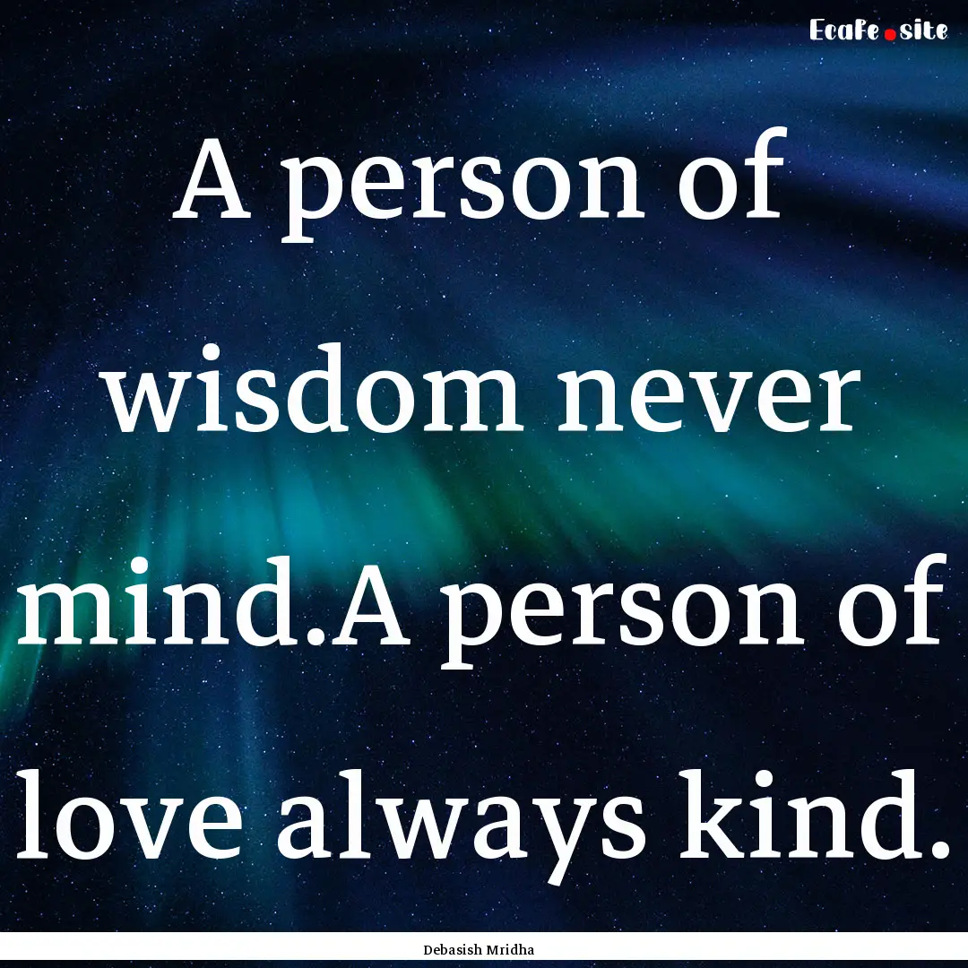 A person of wisdom never mind.A person of.... : Quote by Debasish Mridha