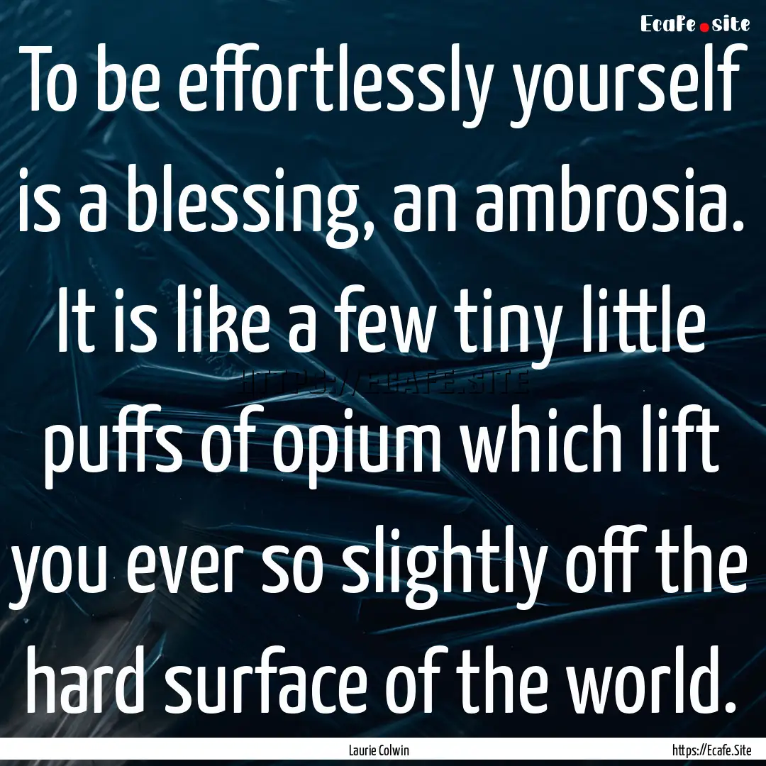 To be effortlessly yourself is a blessing,.... : Quote by Laurie Colwin