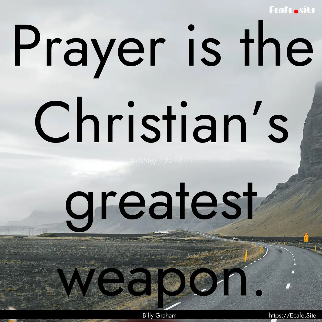 Prayer is the Christian’s greatest weapon..... : Quote by Billy Graham