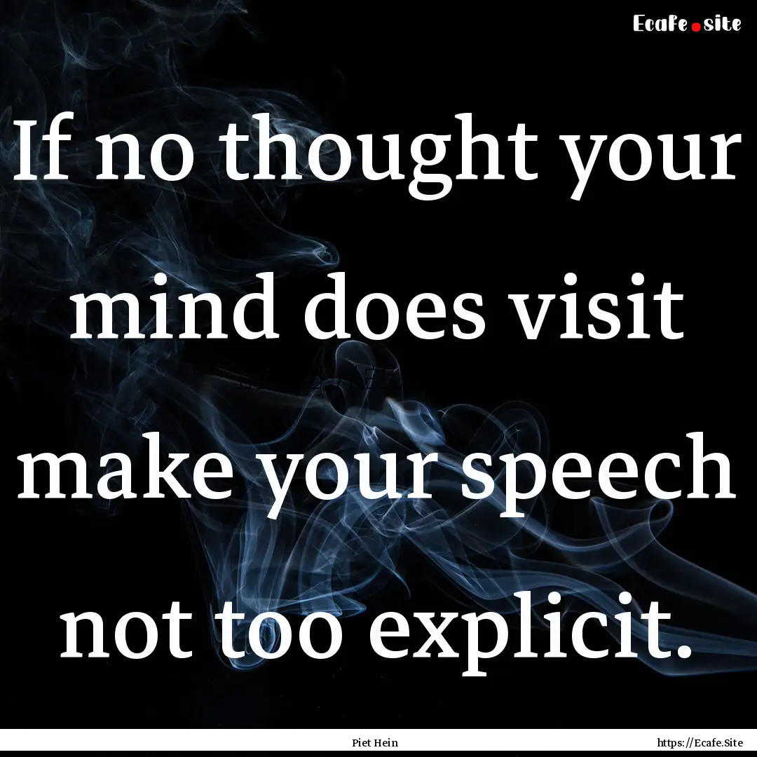 If no thought your mind does visit make your.... : Quote by Piet Hein