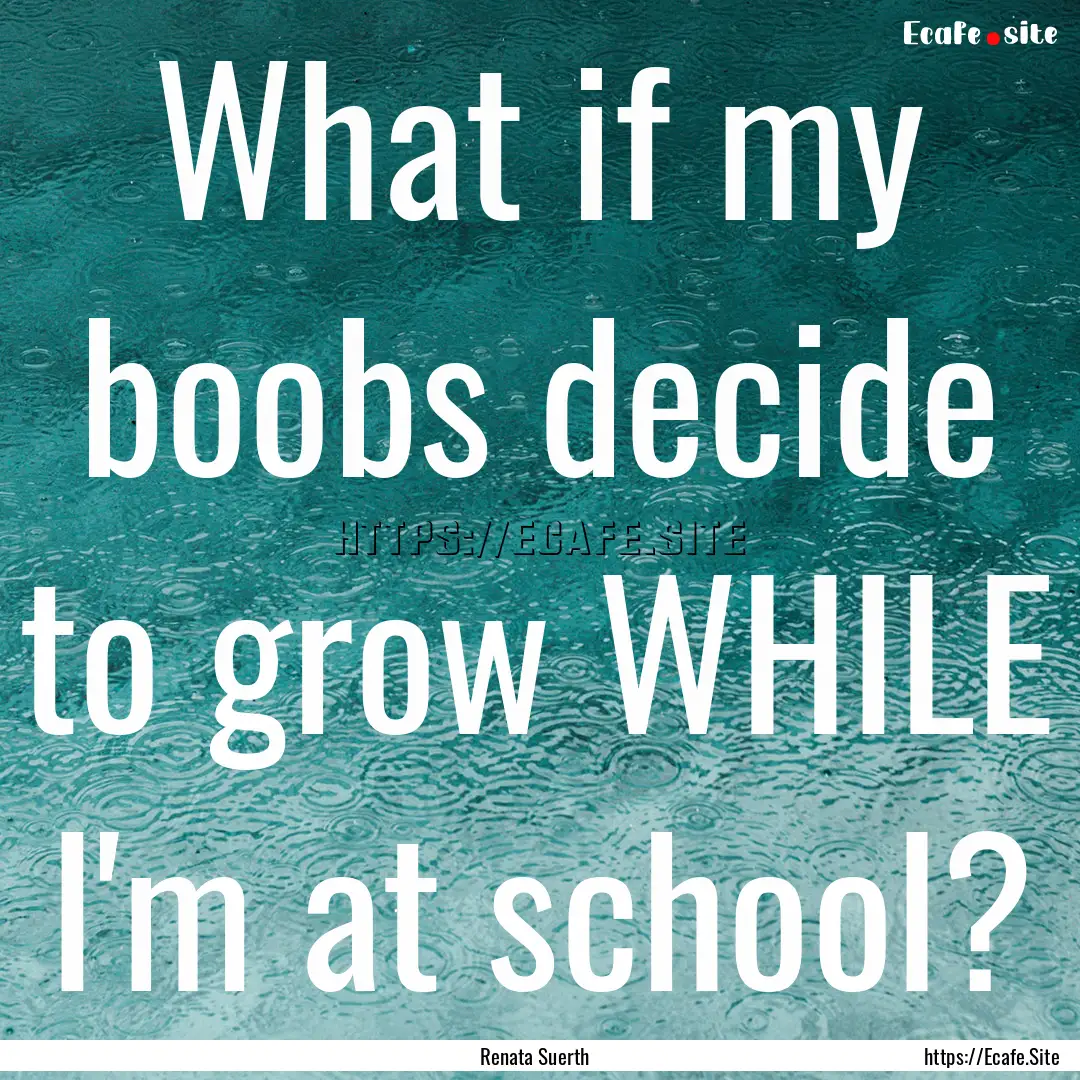 What if my boobs decide to grow WHILE I'm.... : Quote by Renata Suerth